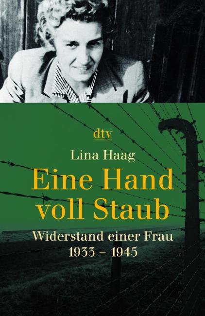 Lina Haag: Eine Hand voll Staub. Widerstand einer Frau 1933 bis 1945. Mit einem Nachwort von Barbara Distel. dtv, München, 2005, 256 Seiten. ISBN 978-3-423-34258-2