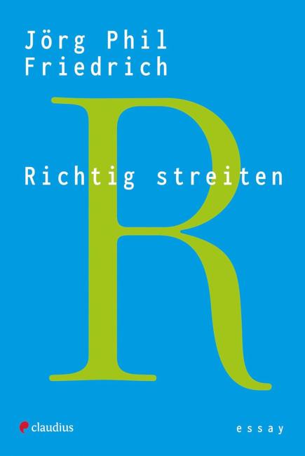 Jörg Phil Friedrich: Richtig streiten