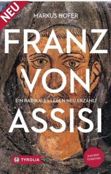 ,,Franz von Assisi: Ein radikales Leben neu erzählt'' von Markus Hofer