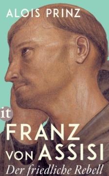 ,,Franz von Assisi Der friedliche Rebell'' von Alois Prinz